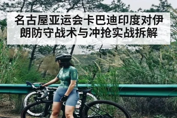 名古屋亚运会卡巴迪印度对伊朗防守战术与冲抢实战拆解
