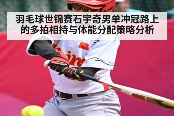 羽毛球世锦赛石宇奇男单冲冠路上的多拍相持与体能分配策略分析