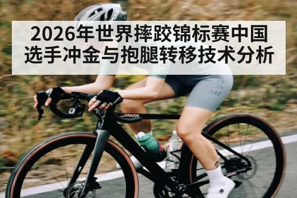 2026年世界摔跤锦标赛中国选手冲金与抱腿转移技术分析